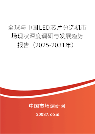 全球与中国LED芯片分选机市场现状深度调研与发展趋势报告（2025-2031年）