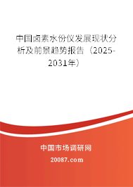 中国卤素水份仪发展现状分析及前景趋势报告(2025-2031年) 中国卤素水份仪发展现状分析及前景趋势报告(2025-2031年)