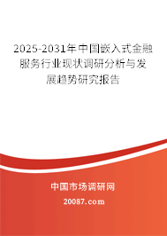 2025-2031年中国嵌入式金融服务行业现状调研分析与发展趋势研究报告