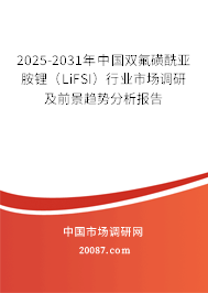 2025-2031年中国双氟磺酰亚胺锂（LiFSI）行业市场调研及前景趋势分析报告