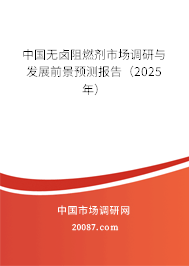 中国无卤阻燃剂市场调研与发展前景预测报告（2025年）