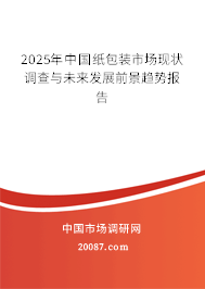 2025年中国纸包装市场现状调查与未来发展前景趋势报告 2025年中国纸包装市场现状调查与未来发展前景趋势报告