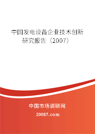 中国发电设备企业技术创新研究报告（2007）
