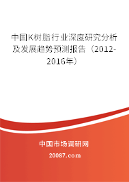 中国K树脂行业深度研究分析及发展趋势预测报告(2012-2016年) 中国K树脂行业深度研究分析及发展趋势预测报告(2012-2016年)