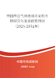 中国中压气体绝缘开关柜市场研究与发展趋势预测(2025-2031年) 中国中压气体绝缘开关柜市场研究与发展趋势预测(2025-2031年)