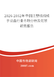 2026-2032年中国注塑机机械手设备行业市场分析及前景趋势报告 2026-2032年中国注塑机机械手设备行业市场分析及前景趋势报告