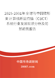 2025-2031年全球与中国锥形束计算机断层扫描(CBCT)系统行业发展现状分析及前景趋势报告 2025-2031年全球与中国锥形束计算机断层扫描(CBCT)系统行业发展现状分析及前景趋势报告