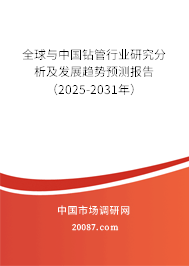 全球与中国钻管行业研究分析及发展趋势预测报告(2025-2031年) 全球与中国钻管行业研究分析及发展趋势预测报告(2025-2031年)