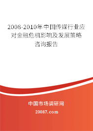 2008-2010年中国传媒行业应对金融危机影响及发展策略咨询报告 2008-2010年中国传媒行业应对金融危机影响及发展策略咨询报告