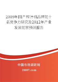2009年国产榨汁机品牌前十名竞争力研究及2012年产业发展前景预测报告 2009年国产榨汁机品牌前十名竞争力研究及2012年产业发展前景预测报告