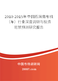 2010-2015年中国石屑撒布机(车)行业深度调研与投资前景预测研究报告 2010-2015年中国石屑撒布机(车)行业深度调研与投资前景预测研究报告