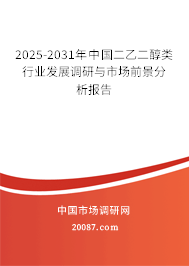 2025-2031年中国二乙二醇类行业发展调研与市场前景分析报告