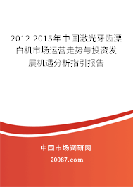 2012-2015年中国激光牙齿漂白机市场运营走势与投资发展机遇分析指引报告