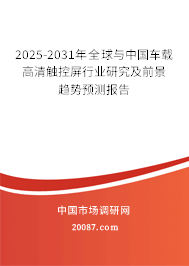 2025-2031年全球与中国车载高清触控屏行业研究及前景趋势预测报告
