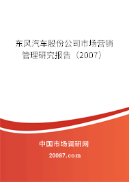 东风汽车股份公司市场营销管理研究报告（2007）