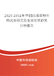 2025-2031年中国动漫基地市场调查研究及发展前景趋势分析报告