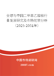 全球与中国二甲基乙醇胺行业发展研究及市场前景分析（2025-2031年）