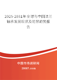 2025-2031年全球与中国法兰轴承发展现状及前景趋势报告 2025-2031年全球与中国法兰轴承发展现状及前景趋势报告