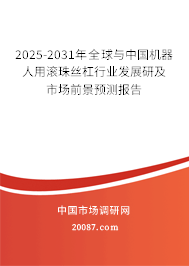 2025-2031年全球与中国机器人用滚珠丝杠行业发展研及市场前景预测报告
