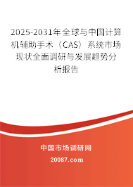 2025-2031年全球与中国计算机辅助手术(CAS)系统市场现状全面调研与发展趋势分析报告 2025-2031年全球与中国计算机辅助手术(CAS)系统市场现状全面调研与发展趋势分析报告