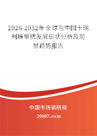 2026-2032年全球与中国卡瑞利珠单抗发展现状分析及前景趋势报告 2026-2032年全球与中国卡瑞利珠单抗发展现状分析及前景趋势报告