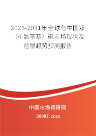 2025-2031年全球与中国双（4-氯苯基）砜市场现状及前景趋势预测报告