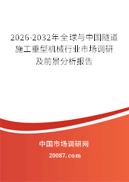 2026-2032年全球与中国隧道施工重型机械行业市场调研及前景分析报告