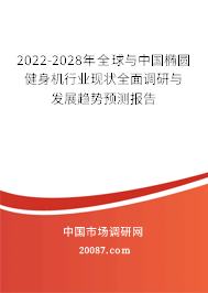 2022-2028年全球与中国椭圆健身机行业现状全面调研与发展趋势预测报告 2022-2028年全球与中国椭圆健身机行业现状全面调研与发展趋势预测报告