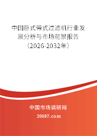 中国卧式带式过滤机行业发展分析与市场前景报告(2026-2032年) 中国卧式带式过滤机行业发展分析与市场前景报告(2026-2032年)