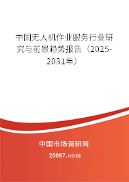 中国无人机作业服务行业研究与前景趋势报告(2025-2031年) 中国无人机作业服务行业研究与前景趋势报告(2025-2031年)