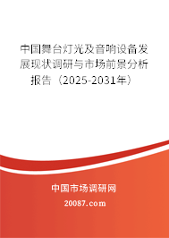 中国舞台灯光及音响设备发展现状调研与市场前景分析报告（2025-2031年）
