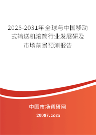 2025-2031年全球与中国移动式输送机滚筒行业发展研及市场前景预测报告