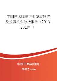 中国艺术陶瓷行业发展研究及投资机会分析报告(2013-2018年) 中国艺术陶瓷行业发展研究及投资机会分析报告(2013-2018年)