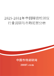 2025-2031年中国噪音检测仪行业调研与市场前景分析