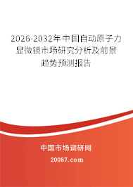 2026-2032年中国自动原子力显微镜市场研究分析及前景趋势预测报告