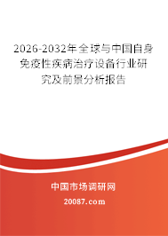2026-2032年全球与中国自身免疫性疾病治疗设备行业研究及前景分析报告