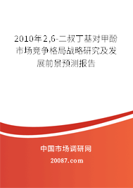 2010年2,6-二叔丁基对甲酚市场竞争格局战略研究及发展前景预测报告 2010年2,6-二叔丁基对甲酚市场竞争格局战略研究及发展前景预测报告