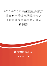 2011-2015年高强度超声聚焦肿瘤治疗系统市场现状趋势战略调查及供需格局研究分析报告