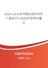 2026-2032年中国A醇身体乳行业研究与发展前景预测报告