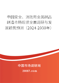 中国安全、消防用金属制品制造市场现状全面调研与发展趋势预测（2024-2030年）