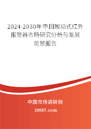 2024-2030年中国被动式红外报警器市场研究分析与发展前景报告 2024-2030年中国被动式红外报警器市场研究分析与发展前景报告
