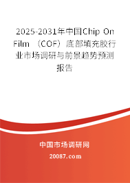 2025-2031年中国Chip On Film （COF）底部填充胶行业市场调研与前景趋势预测报告