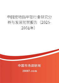 中国宠物指甲钳行业研究分析与发展前景报告(2025-2031年) 中国宠物指甲钳行业研究分析与发展前景报告(2025-2031年)