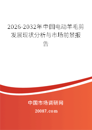 2026-2032年中国电动羊毛剪发展现状分析与市场前景报告 2026-2032年中国电动羊毛剪发展现状分析与市场前景报告