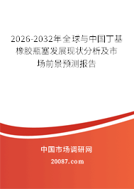 2026-2032年全球与中国丁基橡胶瓶塞发展现状分析及市场前景预测报告