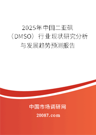 2025年中国二亚砜(DMSO)行业现状研究分析与发展趋势预测报告 2025年中国二亚砜(DMSO)行业现状研究分析与发展趋势预测报告