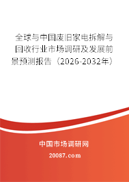 全球与中国废旧家电拆解与回收行业市场调研及发展前景预测报告（2026-2032年）