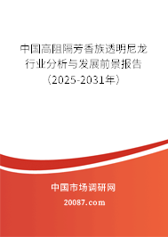 中国高阻隔芳香族透明尼龙行业分析与发展前景报告(2025-2031年) 中国高阻隔芳香族透明尼龙行业分析与发展前景报告(2025-2031年)