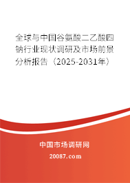 全球与中国谷氨酸二乙酸四钠行业现状调研及市场前景分析报告（2025-2031年）