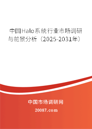中国Halo系统行业市场调研与前景分析(2025-2031年) 中国Halo系统行业市场调研与前景分析(2025-2031年)